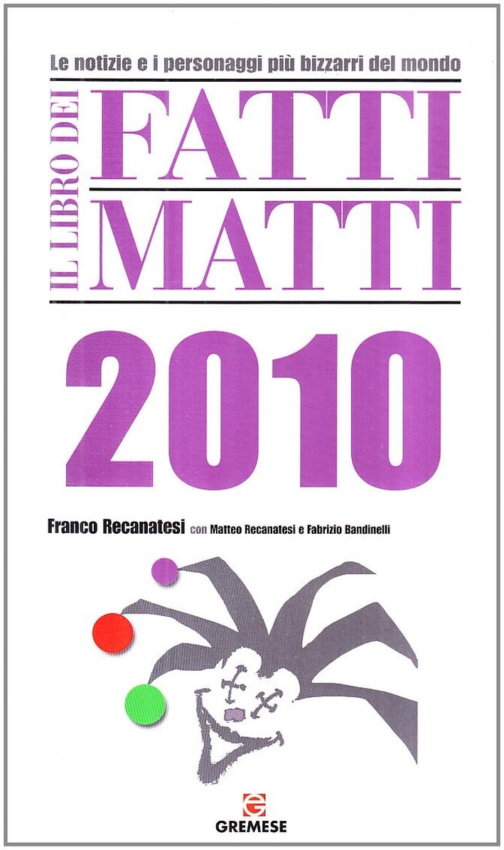 Il libro dei fatti matti 2010. Le notizie e i …