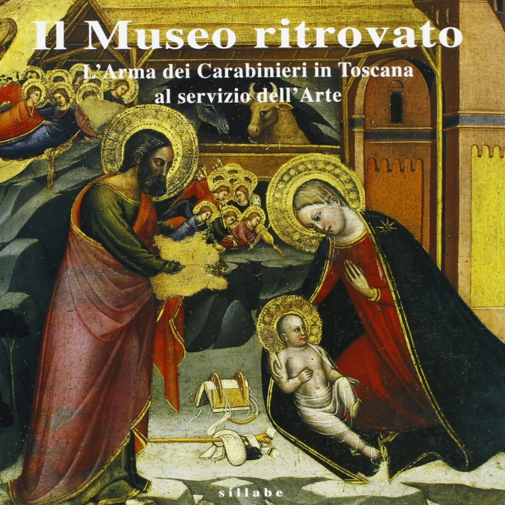 Il museo ritrovato. Opere d'arte della toscana recuperate dai Carabinieri
