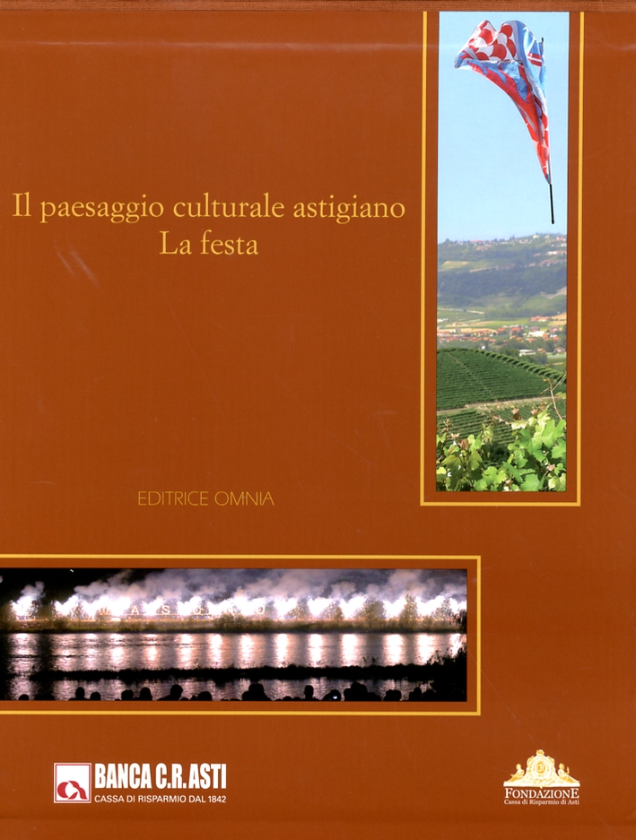 Il Paesaggio Culturale Astigiano. La Festa, Asti, Editrice Omnia, 2009