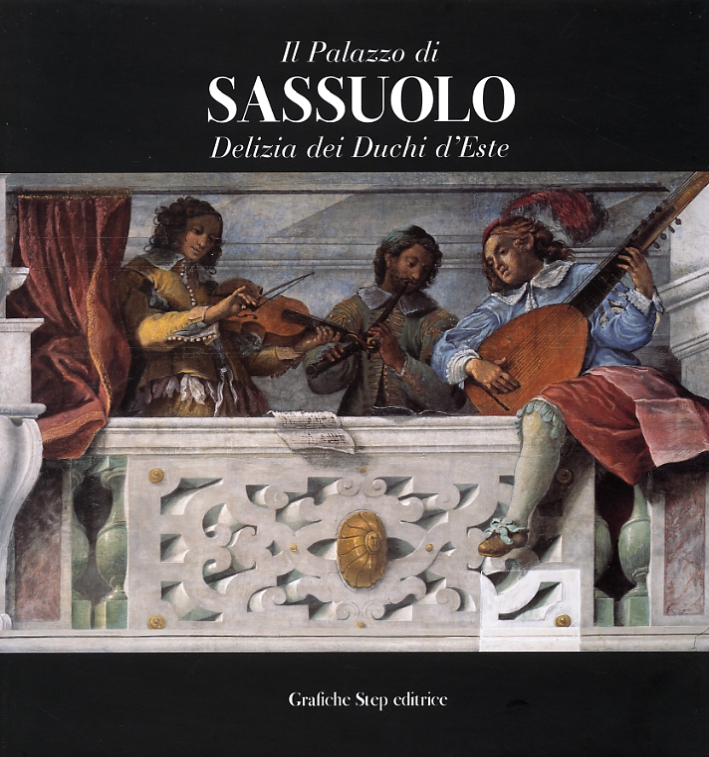 Il Palazzo di Sassuolo. Delizia dei Duchi d'Este