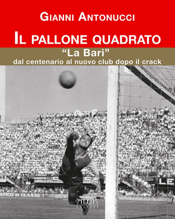 Il pallone quadrato. "La Bari" dal centenario al nuovo club …