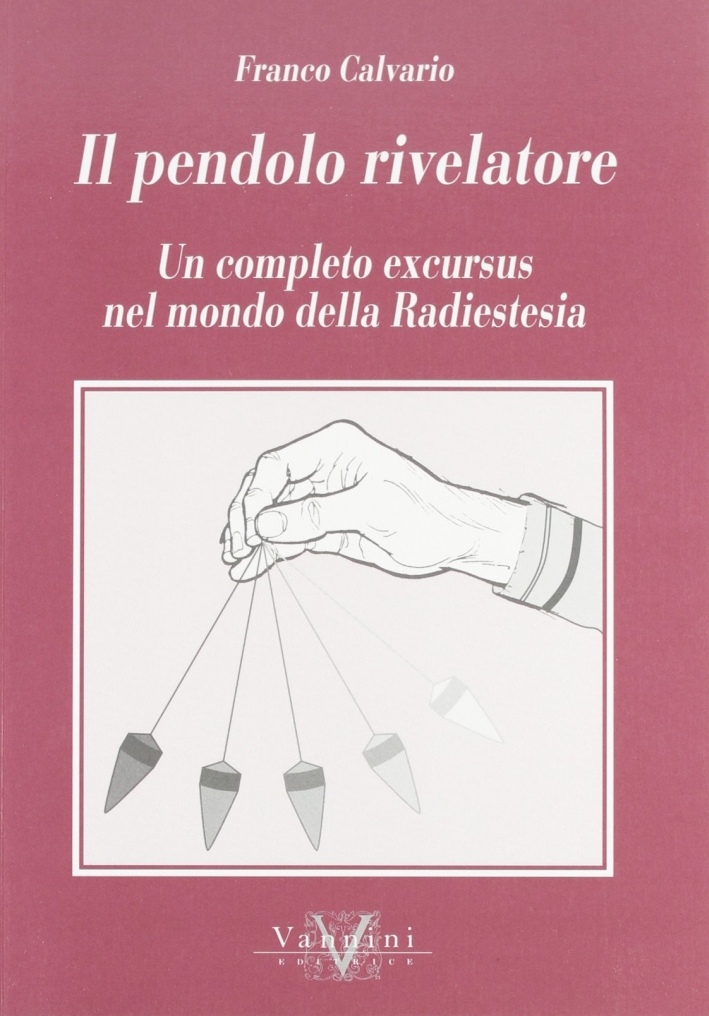 Il pendolo rivelatore. Un completo excursus nel mondo della radiestesia