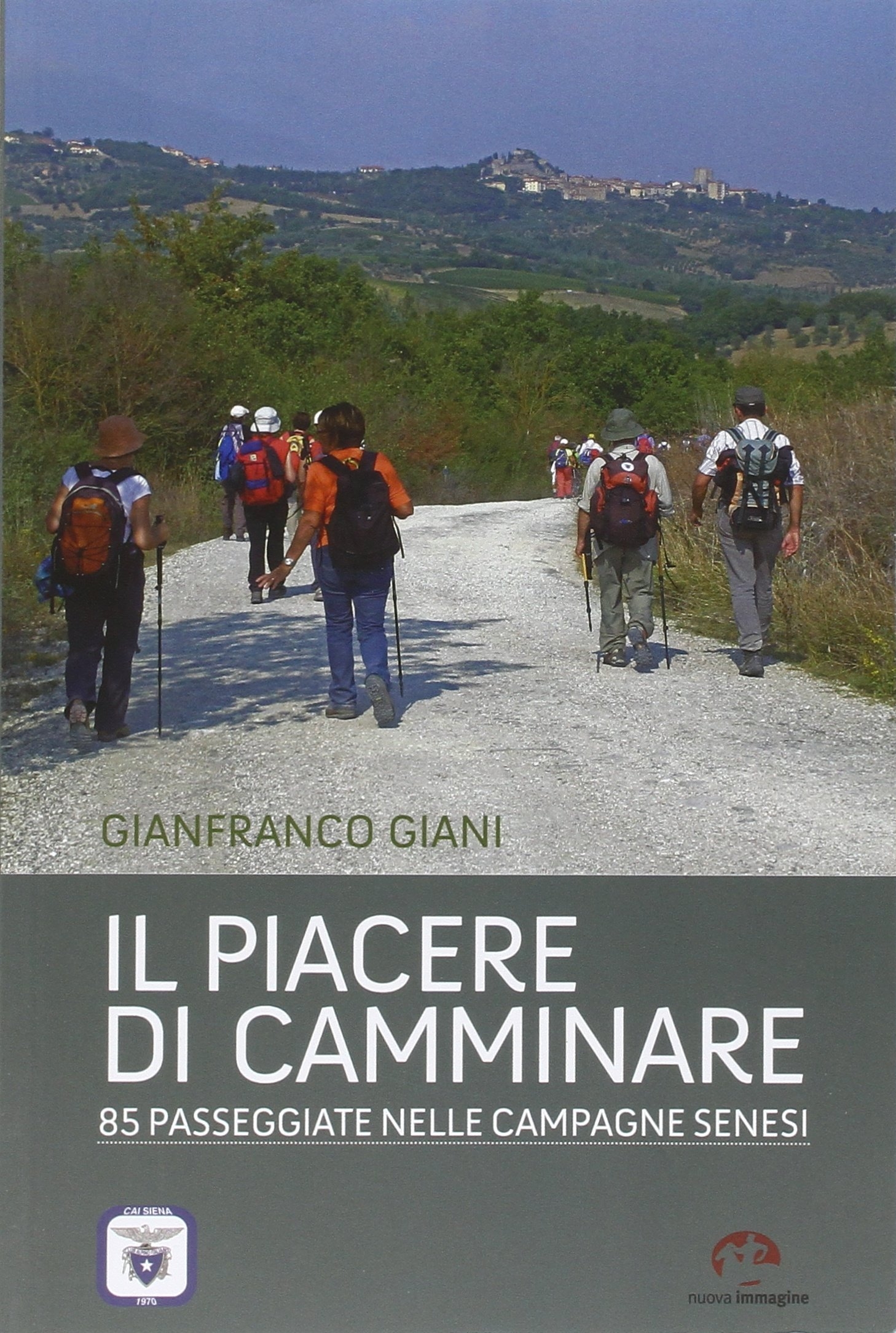Il Piacere di Camminare. 85 Passeggiate nelle Campagne Senesi