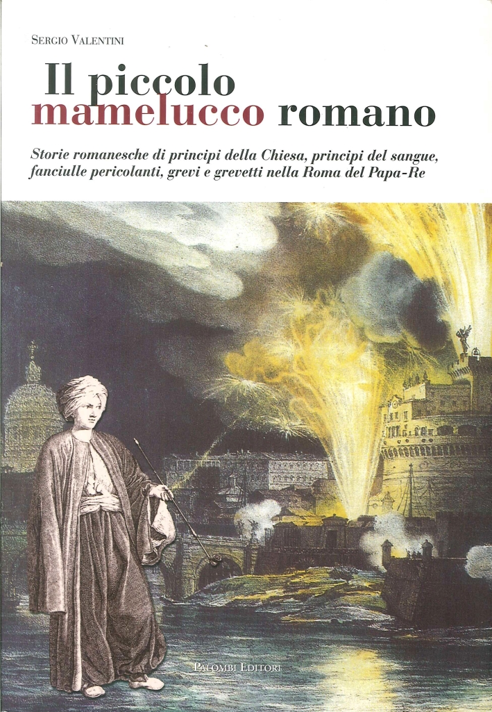 Il Piccolo Mamelucco Romano. Storie Romanesche di Principi della Chiesa, …