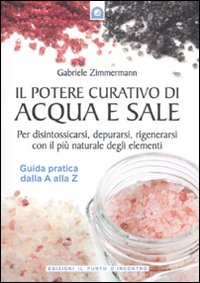 Il potere curativo di acqua e sale. Per disintossicarsi, depurarsi, …