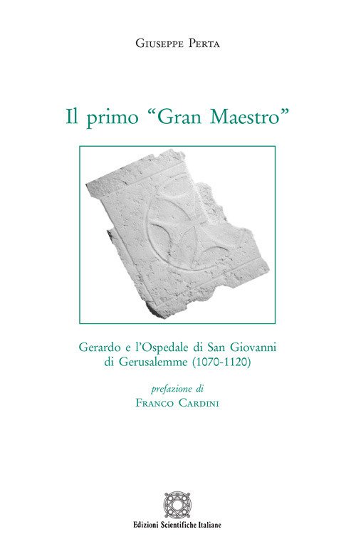 Il primo «Gran Maestro». Gerardo e l'Ospedale di San Giovanni …