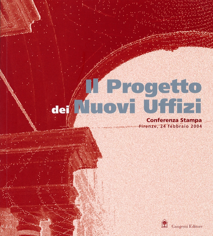 Il progetto dei Nuovi Uffizi, Roma, Gangemi Editore, 2004