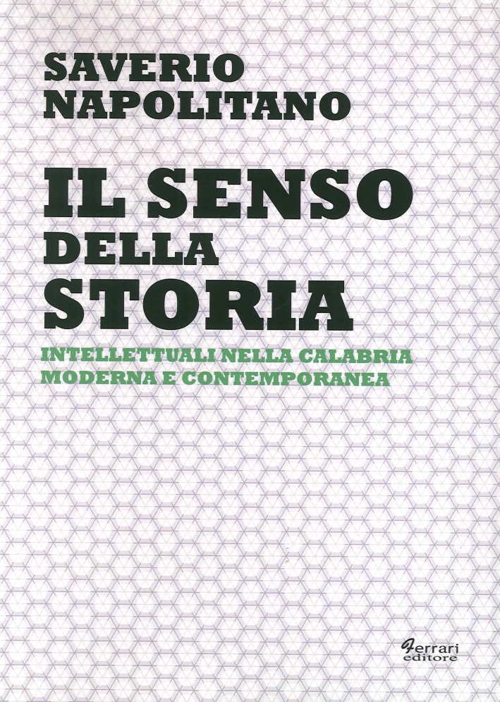 Il senso della storia. Intellettuali nella Calabria moderna e contemporanea, …