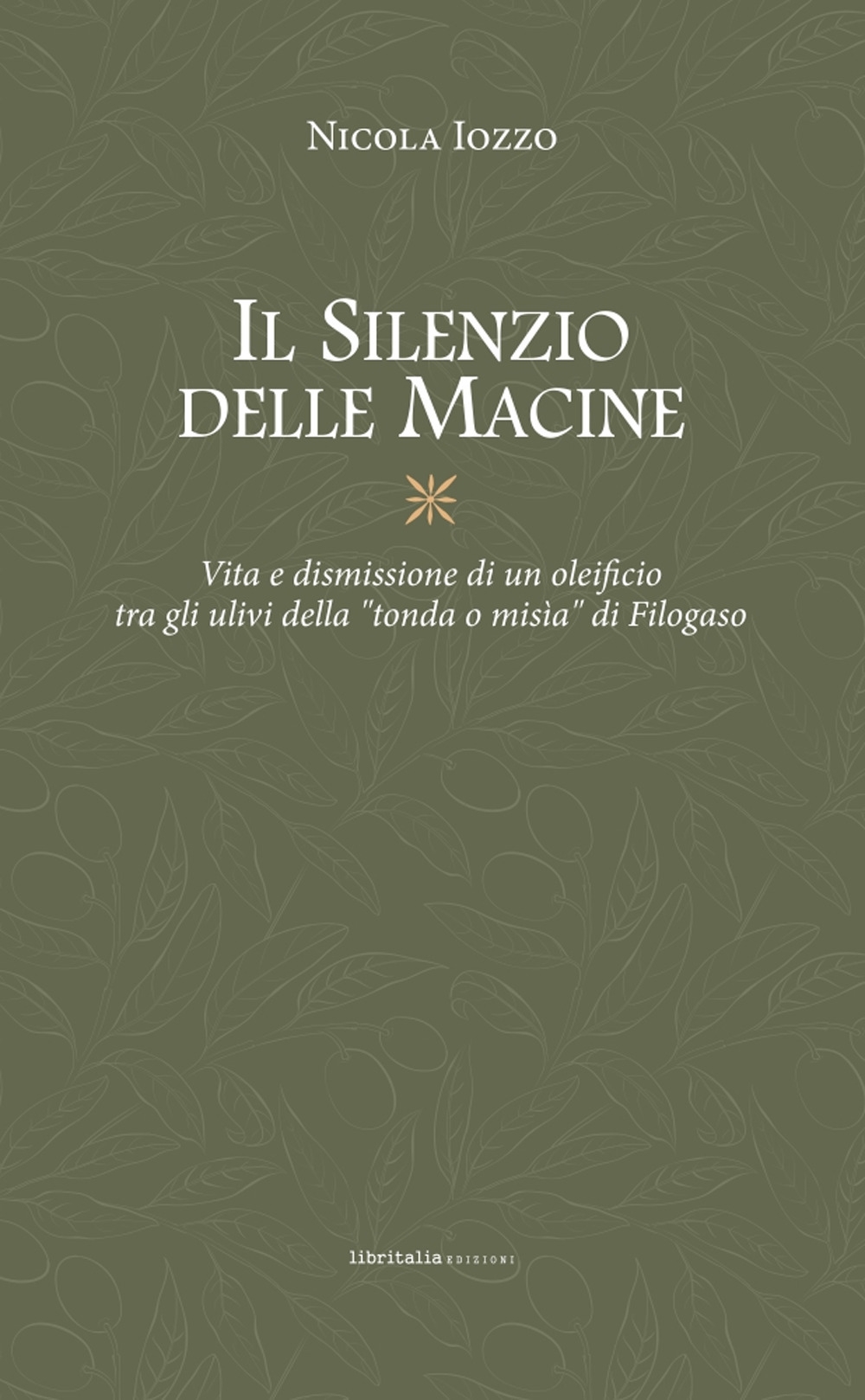 Il silenzio delle macine. Vita e dismissione di un oleificio …