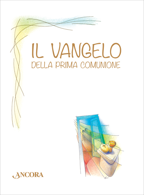 Il Vangelo della Prima Comunione, Milano, Ancora, 2015