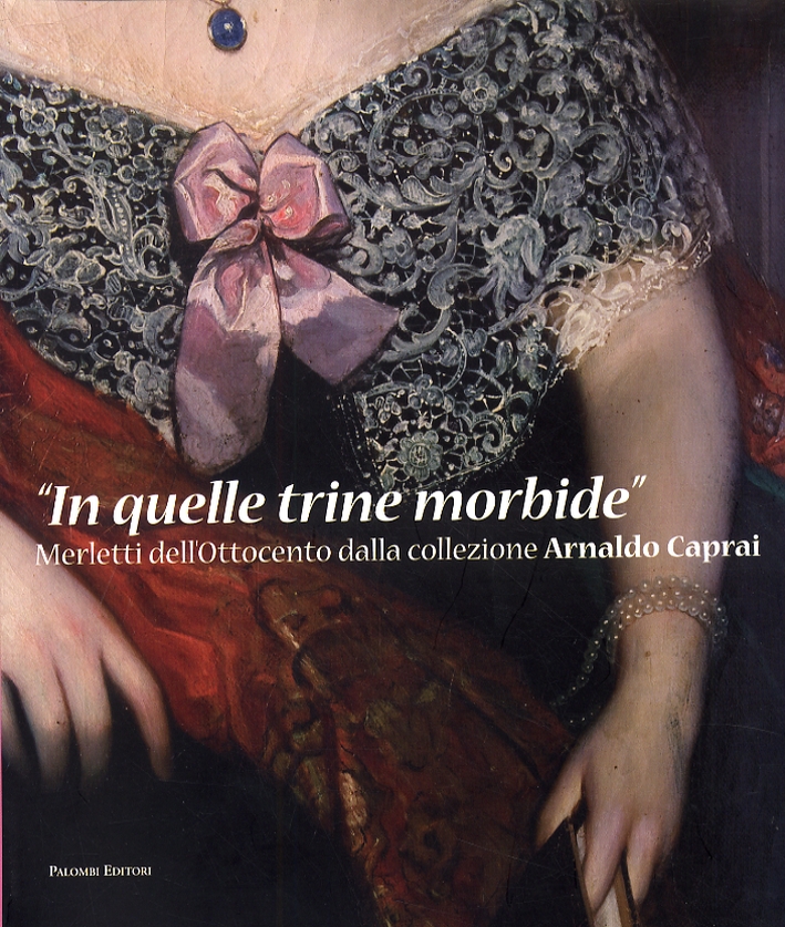 "In quelle trine morbide". Merletti dell'Ottocento dalla collezione Arnaldo Caprai
