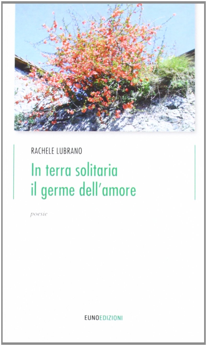 In terra solitaria il germe dell'amore, Leonforte, Euno Edizioni, 2011