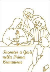 Incontro a Gesù nella prima comunione. Riflessioni e preghiere per …