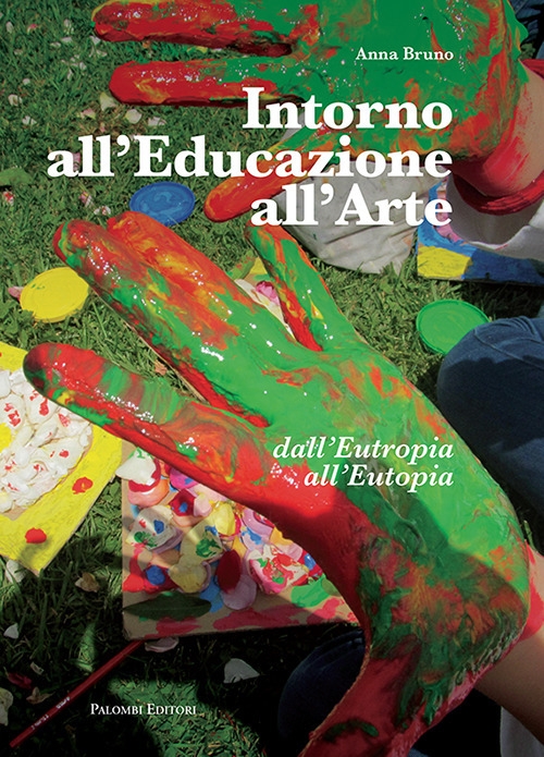 Intorno all'Educazione all'Arte. Dall'Eutropia all'Eutopia., Roma, Palombi Editori, 2018
