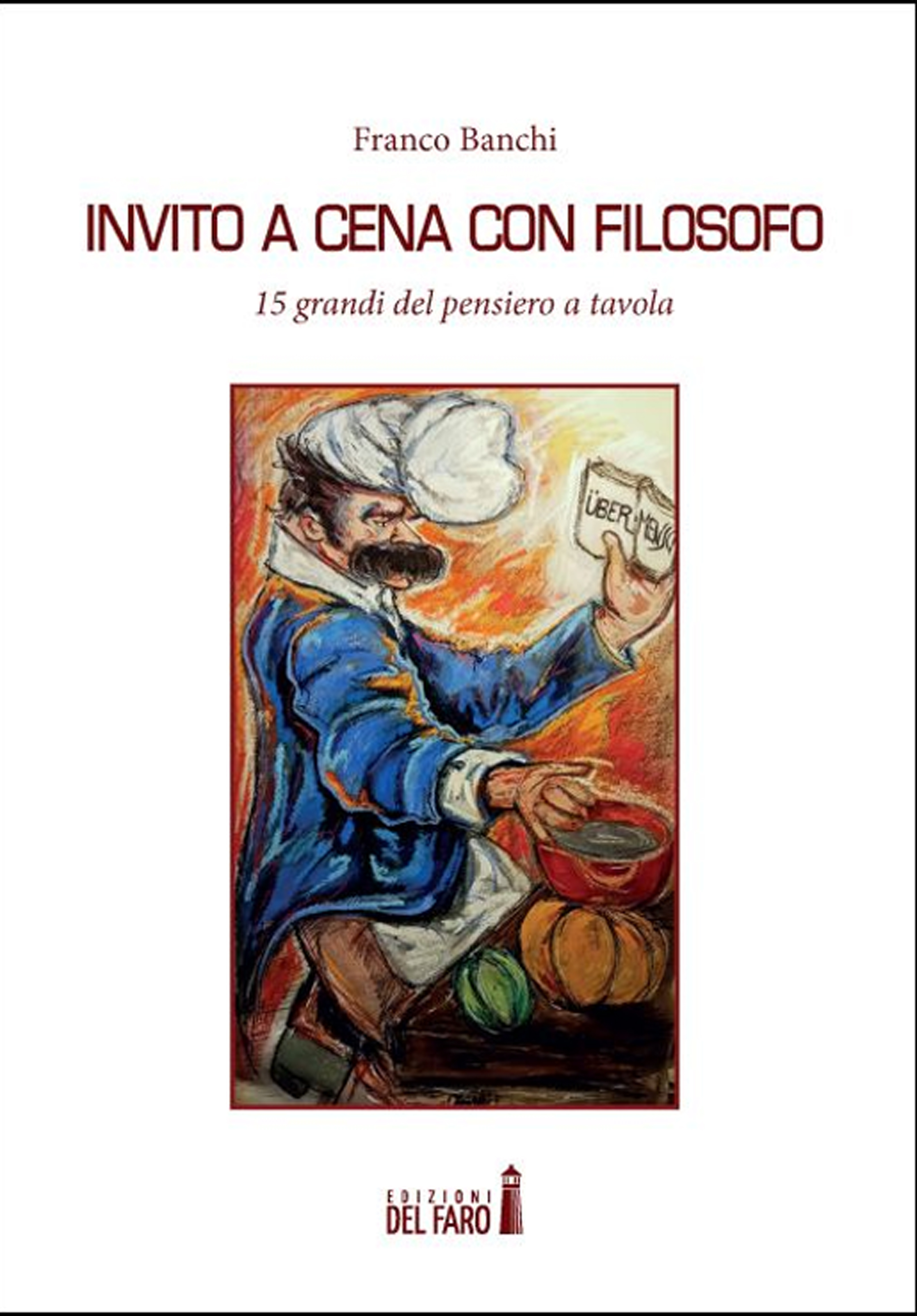 Invito a cena con filosofo. 15 grandi del pensiero a …