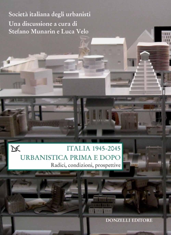 Italia (1945-2045). Urbanistica prima e dopo. Radici, condizioni, prospettive, Roma, …