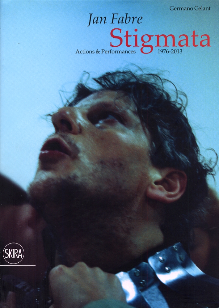 Jan Fabre. Stigmata. Action & Performances 1976-2013