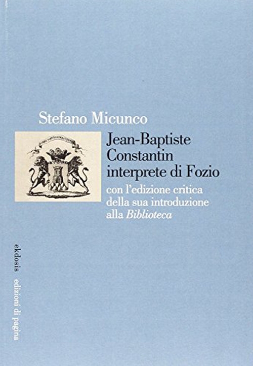 Jean-Baptiste Constantin Interprete di Fozio. Con l'Edizione Critica della Sua …