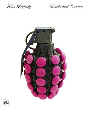 Kata Legrady. Bombs and Candies, Milano, Skira, 2011