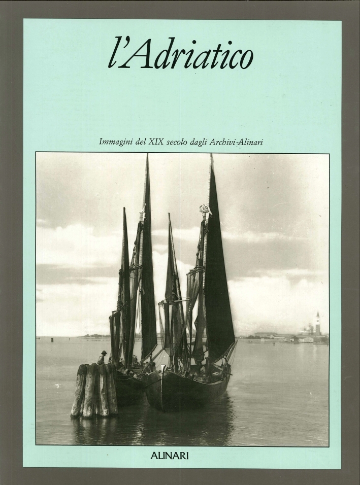 L'Adriatico. Immagini del XIX secolo dagli archivi Alinari, Firenze, Fratelli …