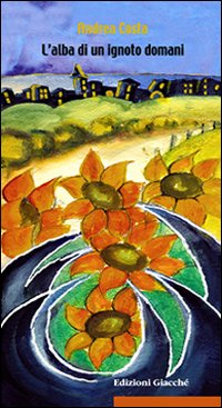 L'alba di un ignoto domani, La Spezia, Edizioni Giacché, 2007