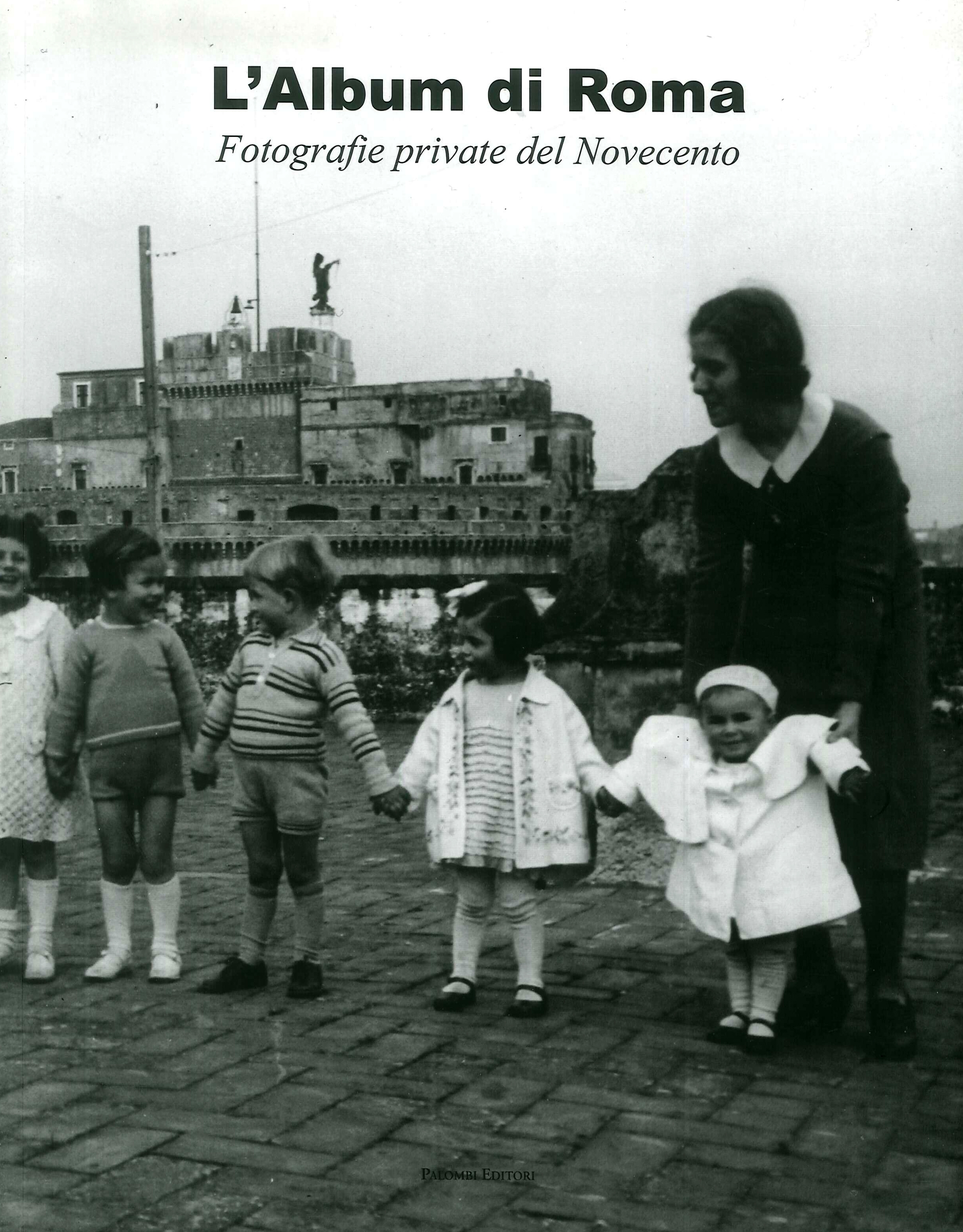 L'album di Roma. Fotografie private del Novecento, Roma, Palombi Editori, …