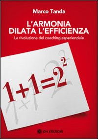 L'armonia dilata l'efficienza. La rivoluzione del coaching esperienziale, Quarto Inferiore, …