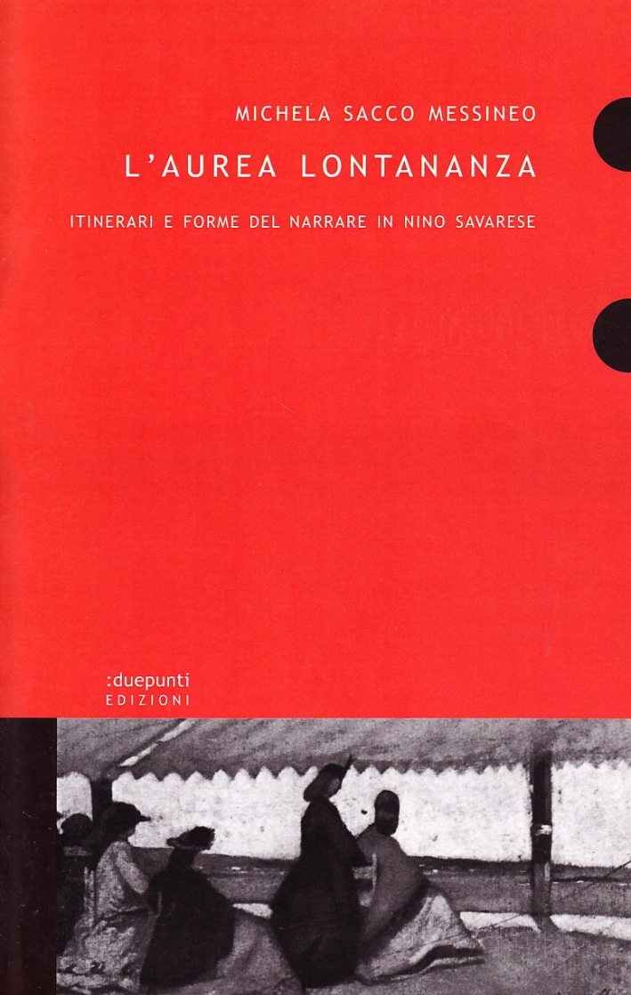 L'aurea lontananza. Itinerari e forme del narrare in Nino Savarese, …