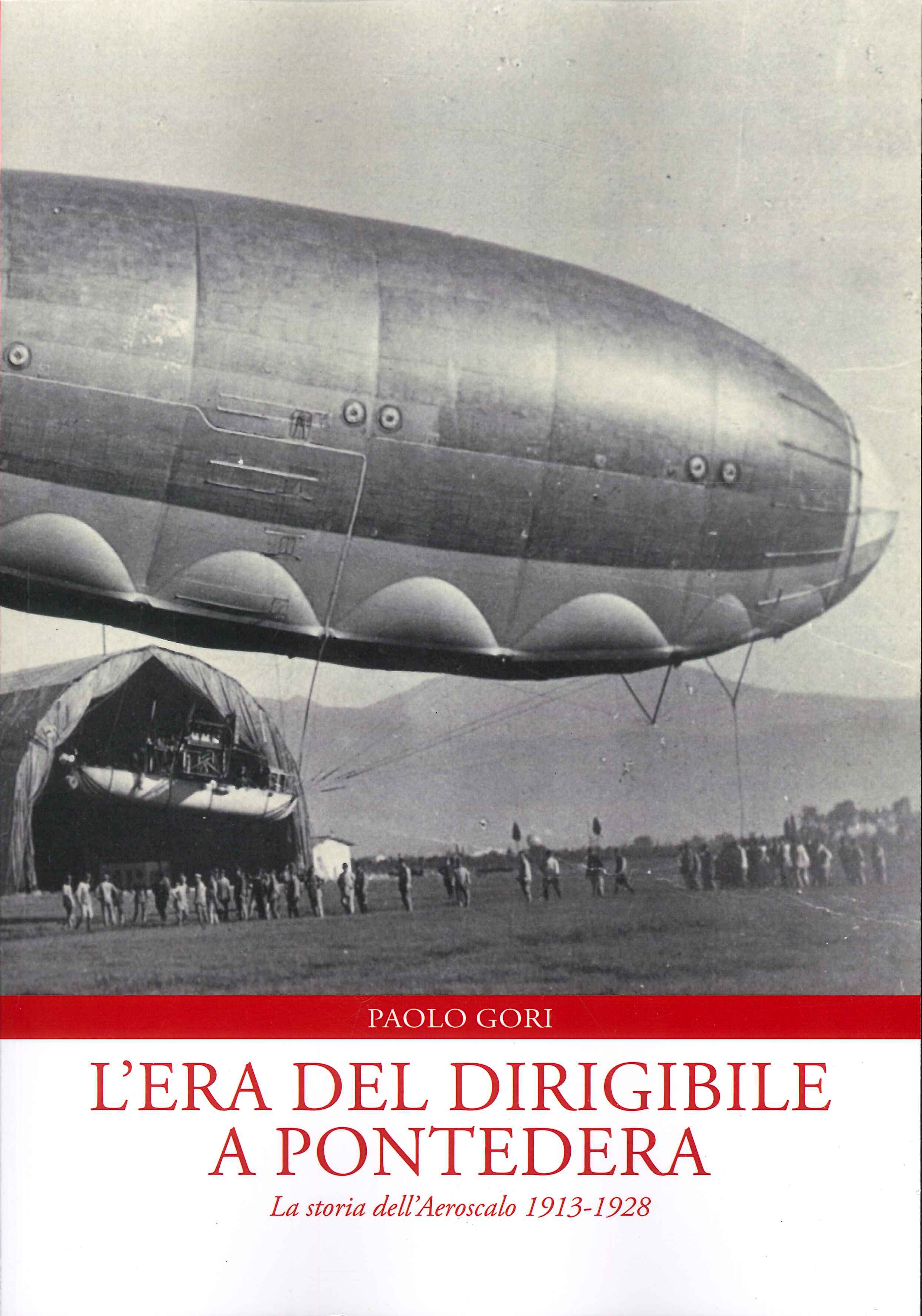 L'era del dirigibile a Pontedera. La storia dell'Aeroscalo 1913-1928