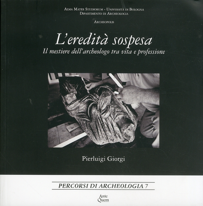 L'Eredità Sospersa. Il Mestiere dell'Archeologo tra Vita e Professione. [Ed. …