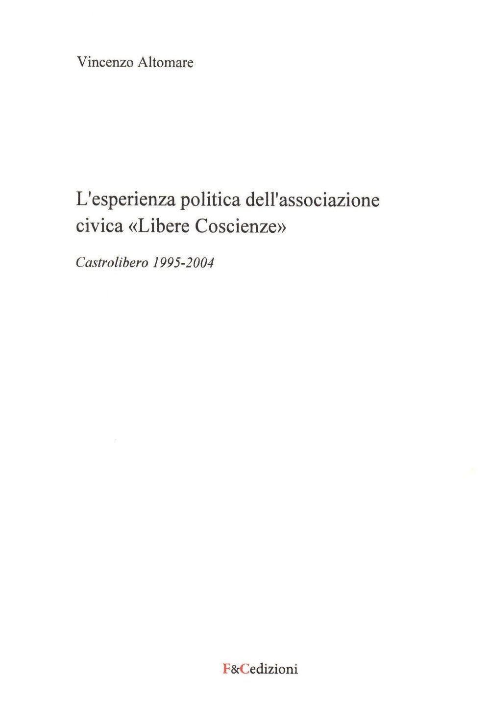 L'esperienza politica dell'associazione civica «Libere Coscienze». Castrolibero 1995-2004, Arezzo, F&C …