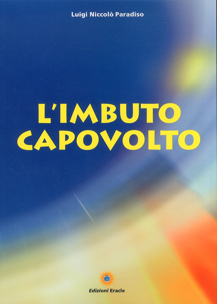 L'imbuto capovolto, Napoli, Edizioni Eracle, 2011
