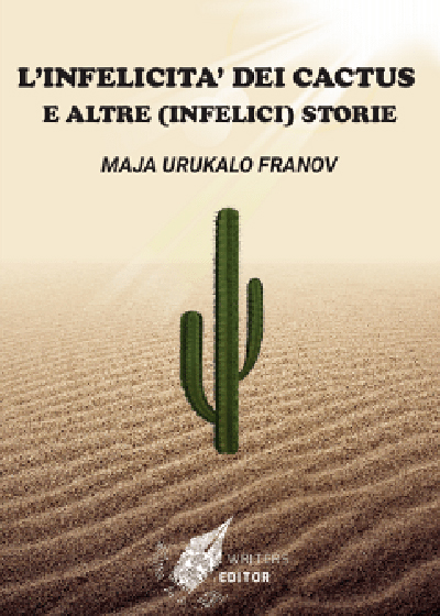 L'infelicità dei cactus e altre (infelici) storie, Roma, WritersEditor, 2024