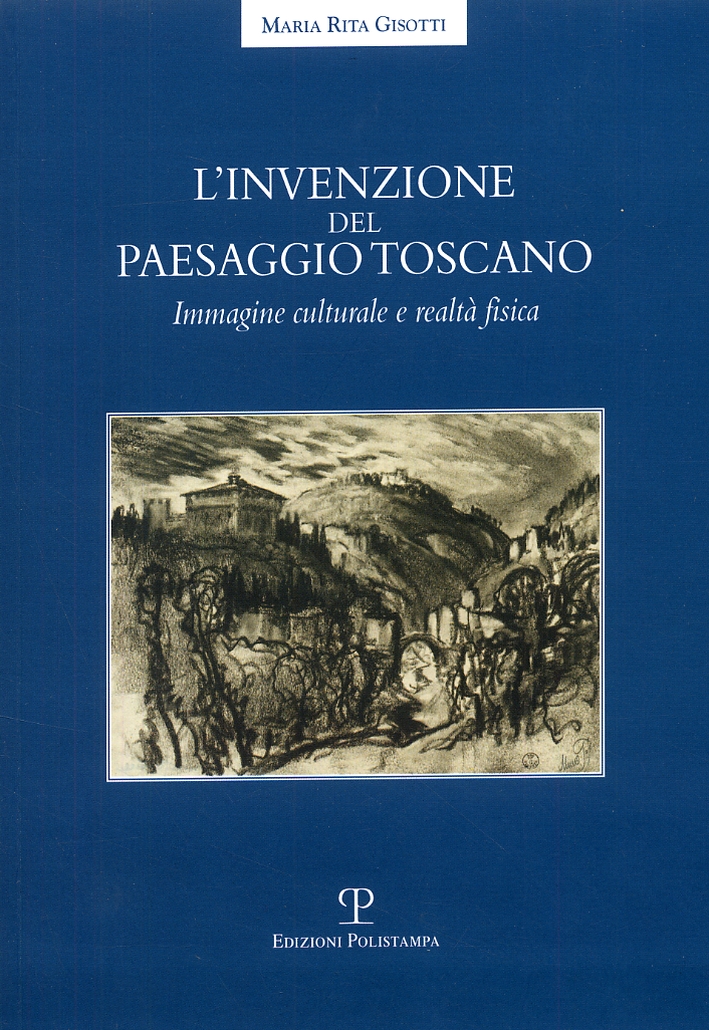 L'Invenzione del Paesaggio Toscano. Immagine Culturale e Realtà Fisica