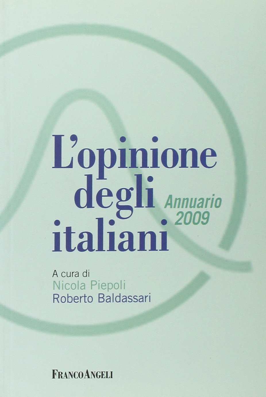 L'opinione degli italiani. Annuario 2009, Milano, Franco Angeli, 2008