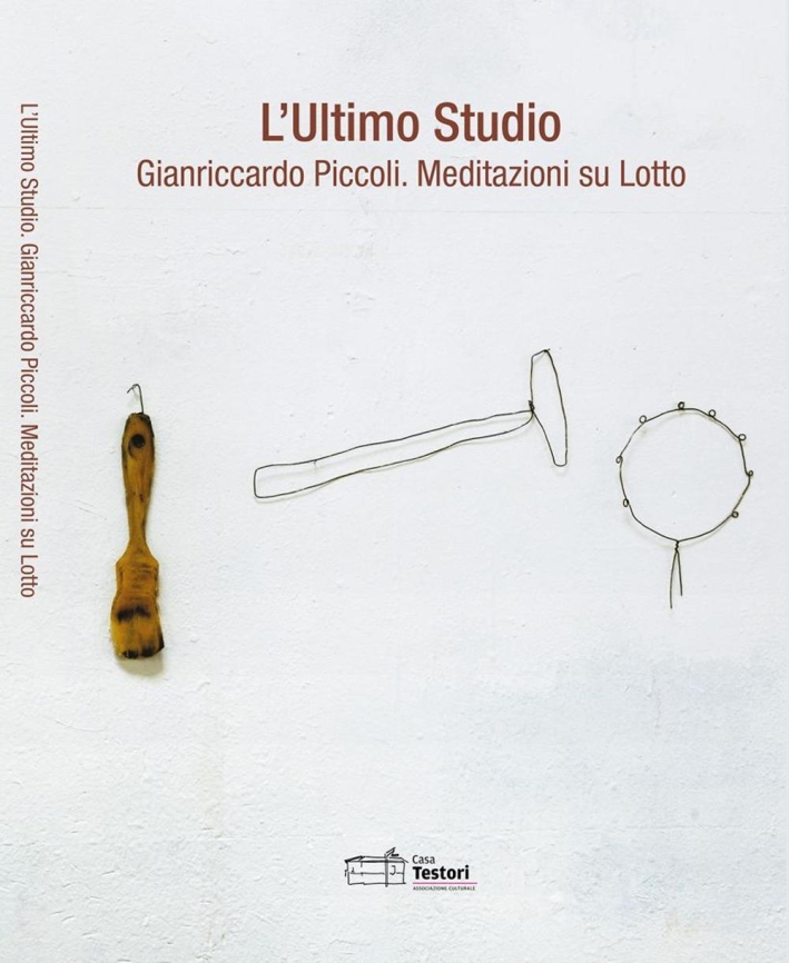 L'ultimo Studio. Gianriccardo Piccoli. Meditazioni su Lotto. Ediz. illustrata