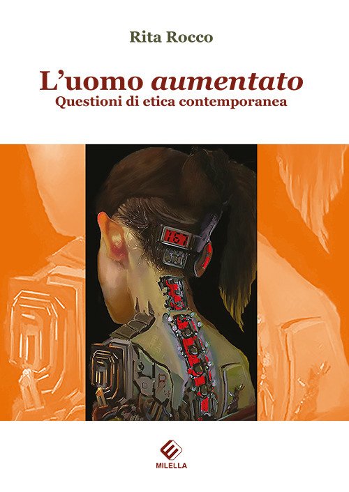 L'uomo aumentato. Questioni di etica contemporanea, Lecce, Edizioni Milella, 2017