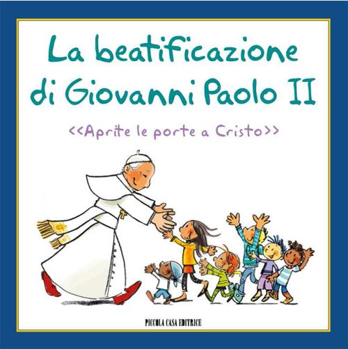 La beatificazione di Giovanni Paolo II. «Aprite le porte a …