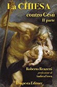 La Chiesa contro Gesù. Qualche cosa che so della Chiesa …