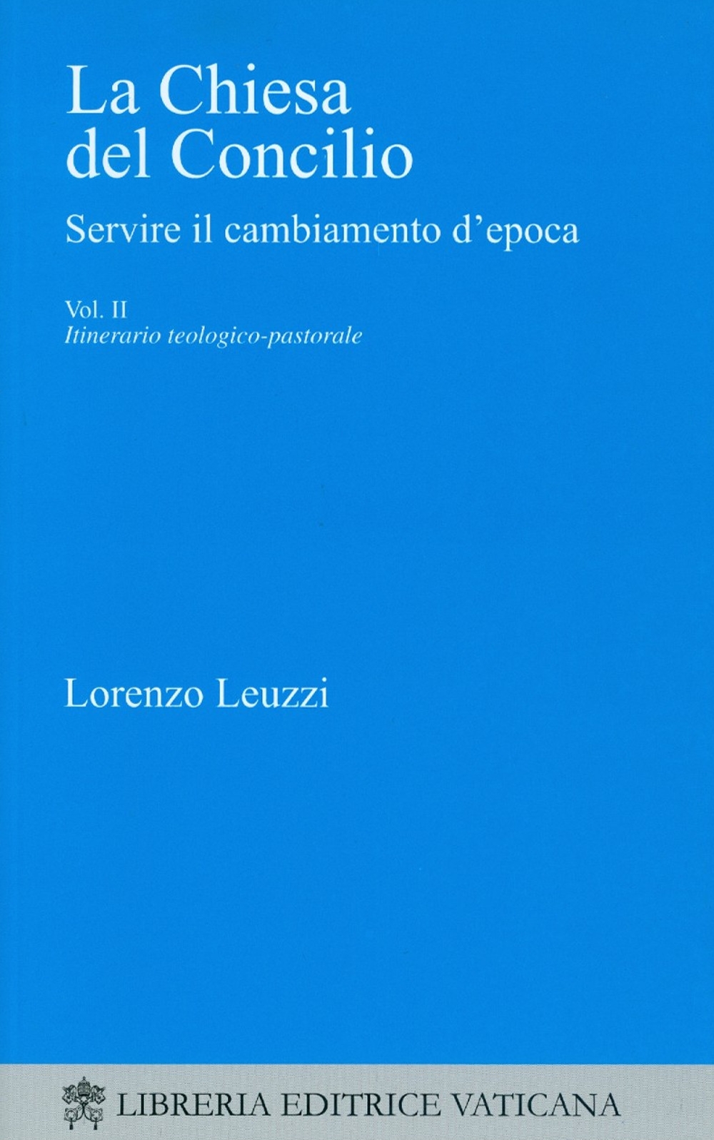 La Chiesa del Concilio. Servire il cambiamento d'epoca. Itinerario teologico-pastorale, …