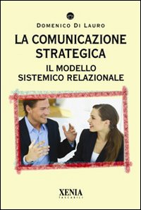 La comunicazione strategica. Il modello sistemico relazionale, Milano, Xenia, 2009