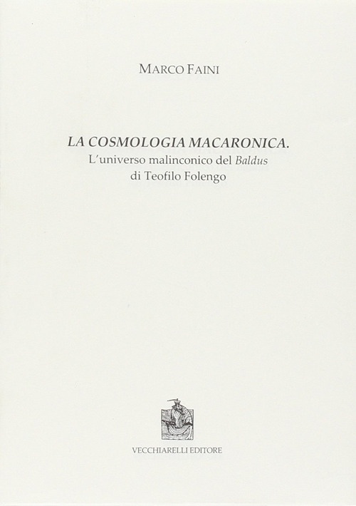 La cosmologia macaronica. L'universo malinconico del Baldus di Teofilo Folengo, …
