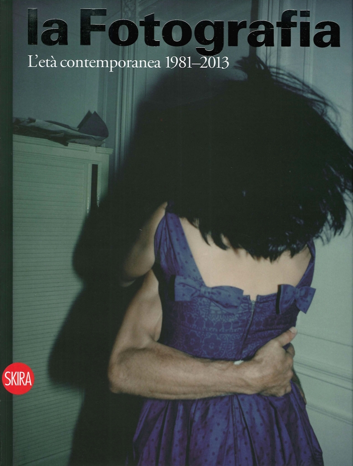La fotografia. Vol. 4: L'età contemporanea 1981-2013