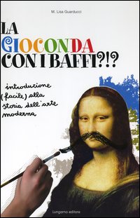 La Gioconda con i baffi?!? Introduzione (facile) alla storia dell'arte …