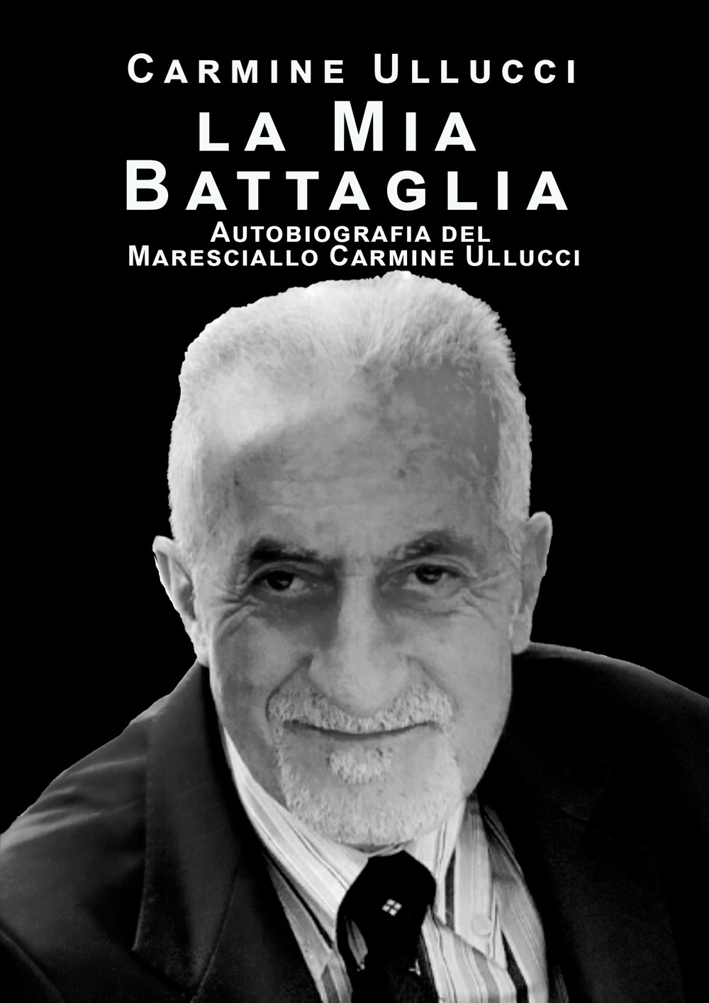 La Mia Battaglia. Autobiografia del Maresciallo Carmine Ullucci
