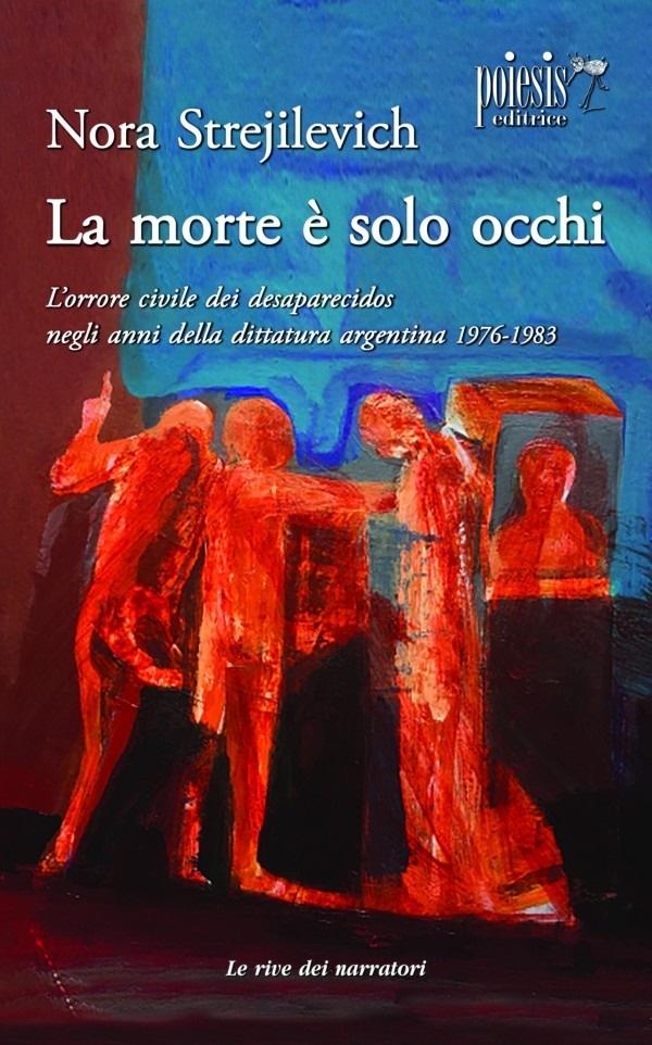 La morte è solo occhi. L'orrore civile dei desaparecidos negli …