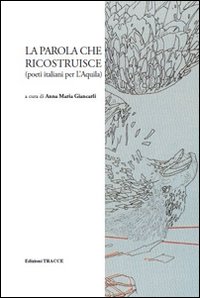 La parola che ricostruisce. Poeti italiani per l'Aquila, Pescara, Edizioni …