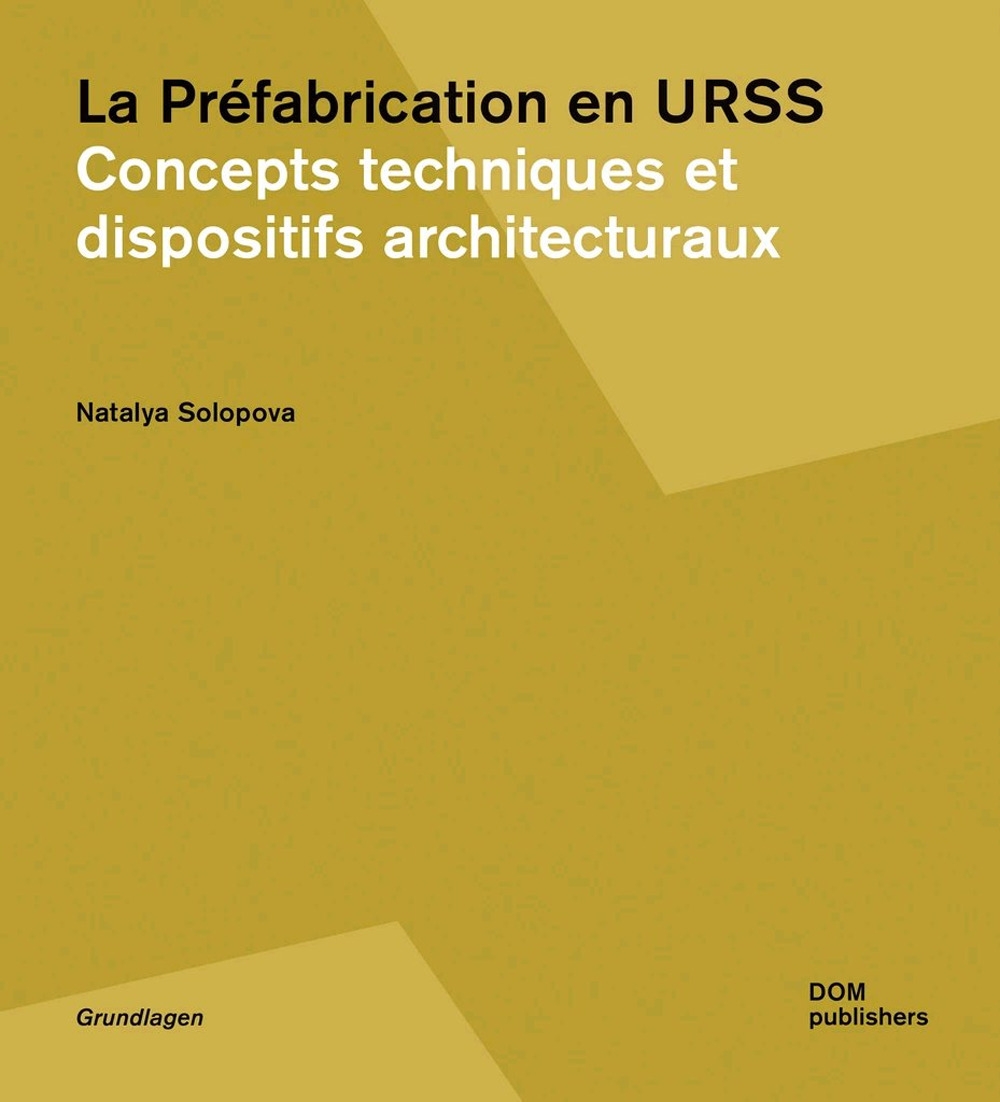 La Préfabrication en URSS. Concepts techniques et dispositifs architecturaux
