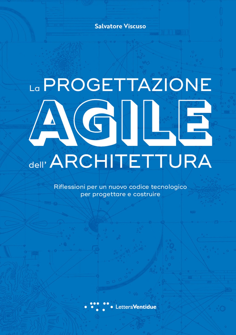 La progettazione agile dell'architettura. Riflessioni per un nuovo codice tecnologico …