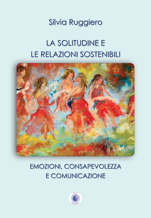 La solitudine e le relazioni sostenibili. Emozioni, consapevolezza e comunicazione. …